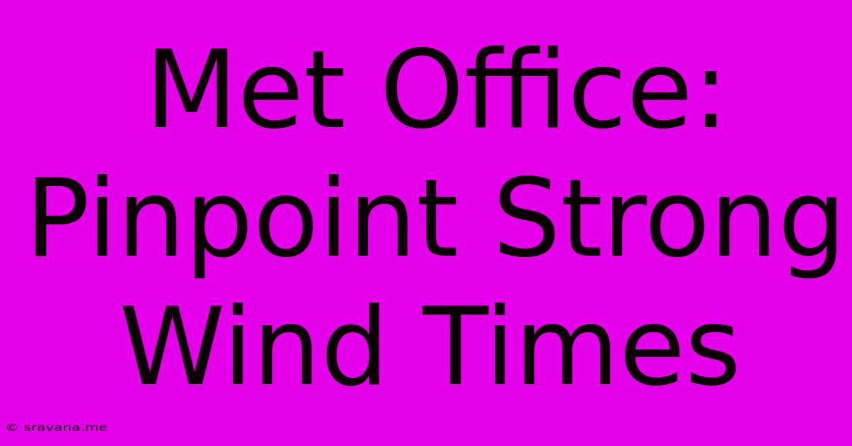 Met Office: Pinpoint Strong Wind Times