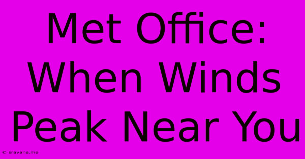 Met Office: When Winds Peak Near You