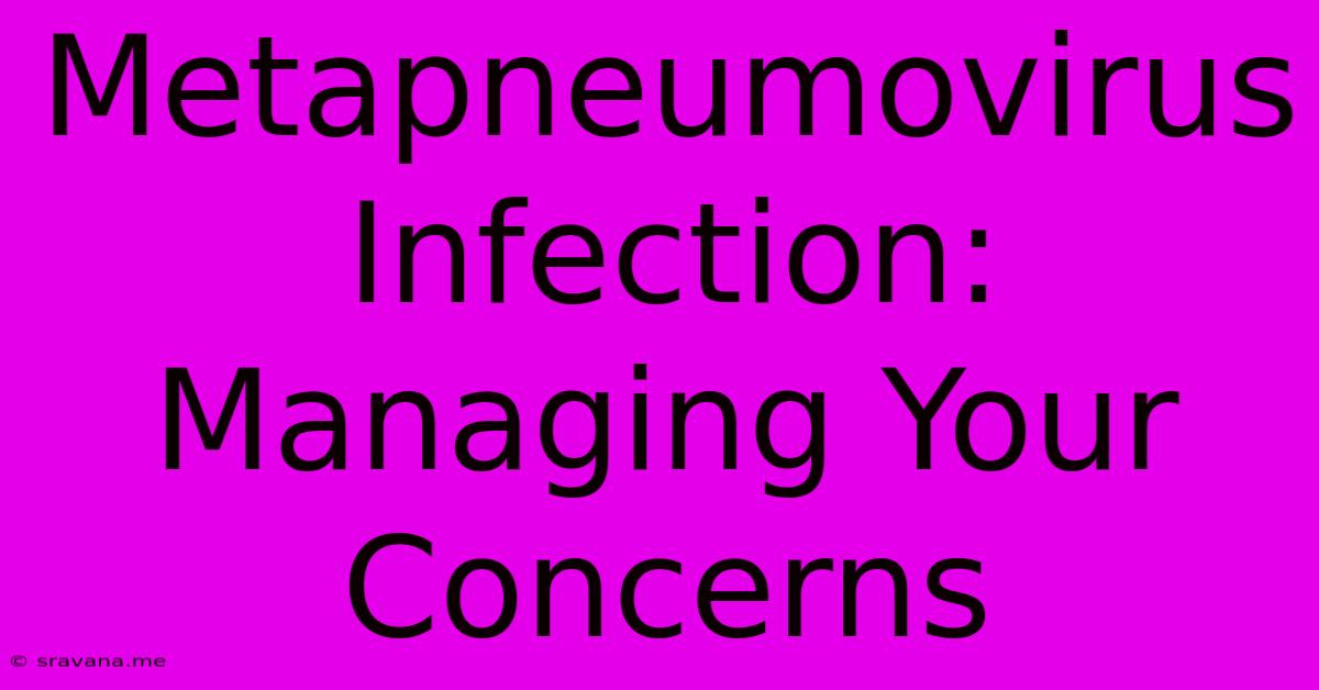 Metapneumovirus Infection:  Managing Your Concerns