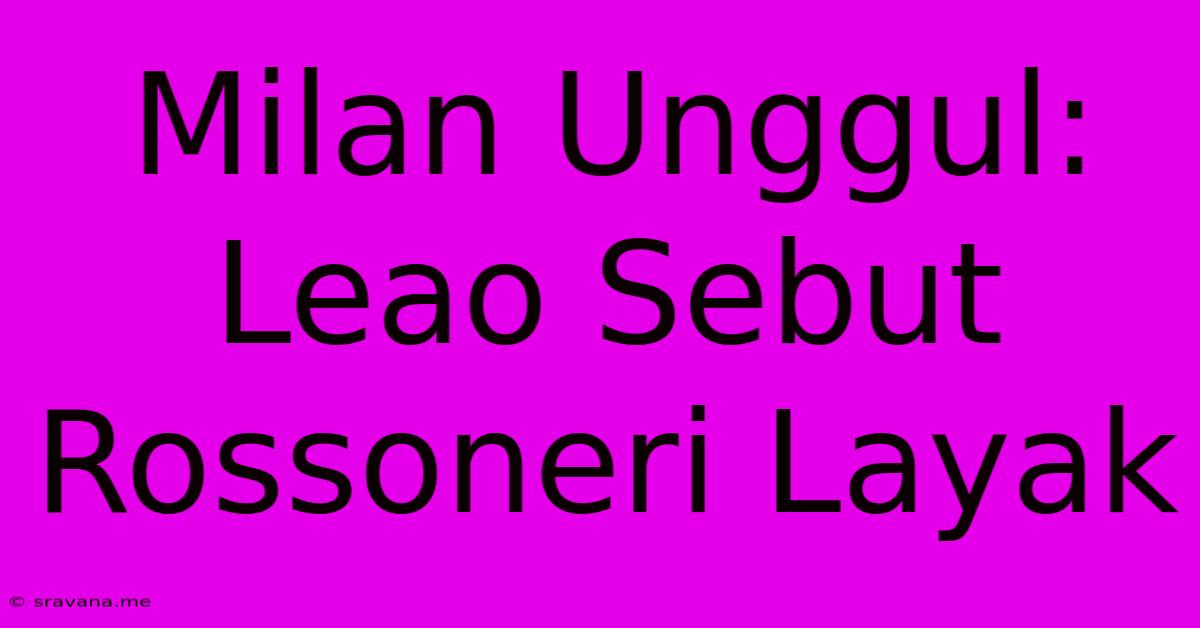 Milan Unggul: Leao Sebut Rossoneri Layak