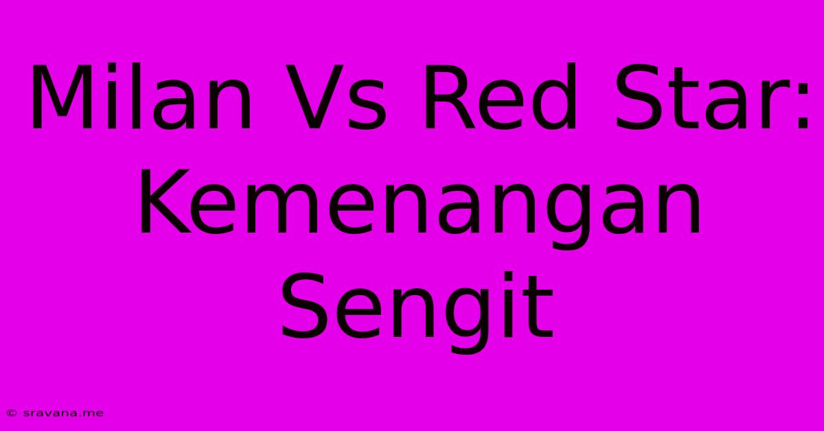 Milan Vs Red Star: Kemenangan Sengit