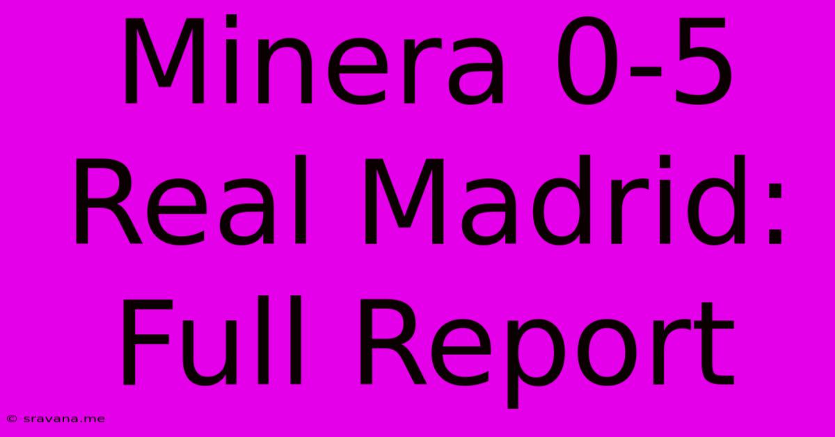 Minera 0-5 Real Madrid: Full Report