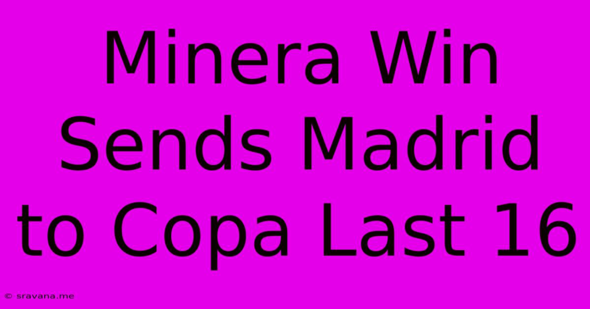 Minera Win Sends Madrid To Copa Last 16