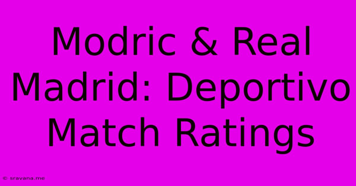 Modric & Real Madrid: Deportivo Match Ratings