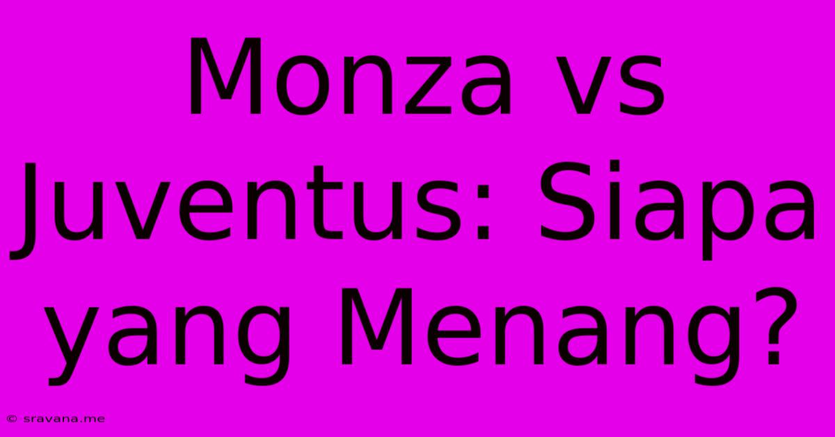 Monza Vs Juventus: Siapa Yang Menang?