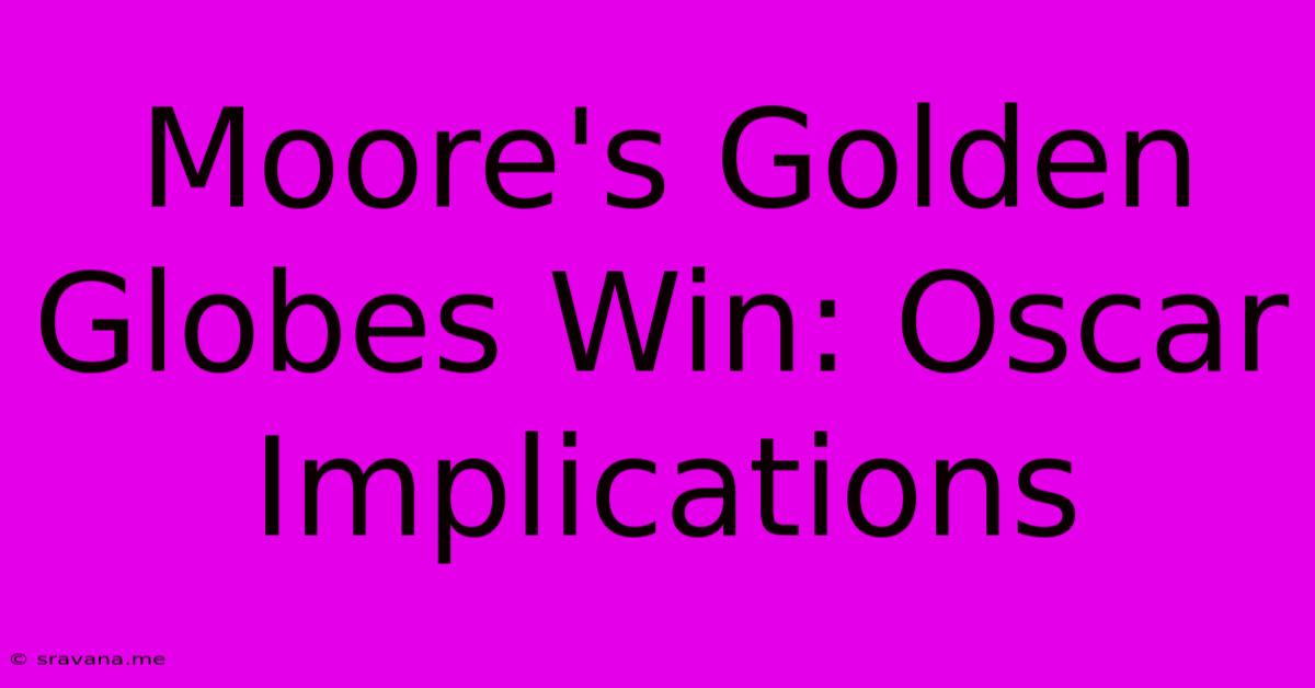 Moore's Golden Globes Win: Oscar Implications