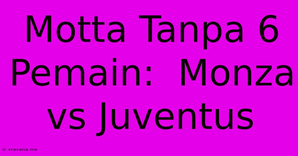 Motta Tanpa 6 Pemain:  Monza Vs Juventus