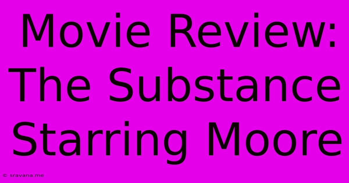 Movie Review: The Substance Starring Moore