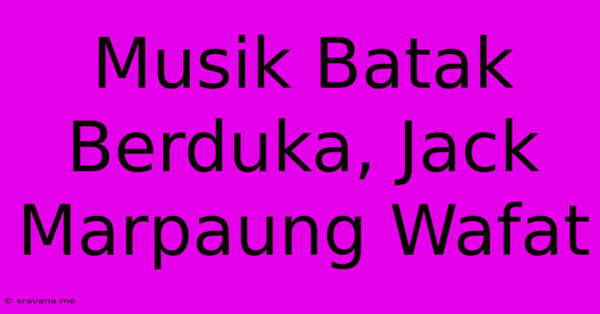 Musik Batak Berduka, Jack Marpaung Wafat