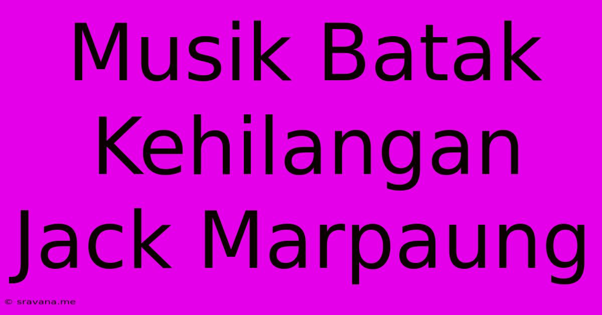 Musik Batak Kehilangan Jack Marpaung