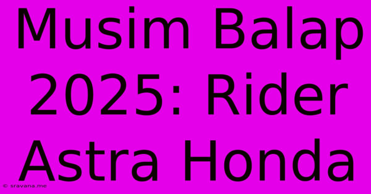 Musim Balap 2025: Rider Astra Honda