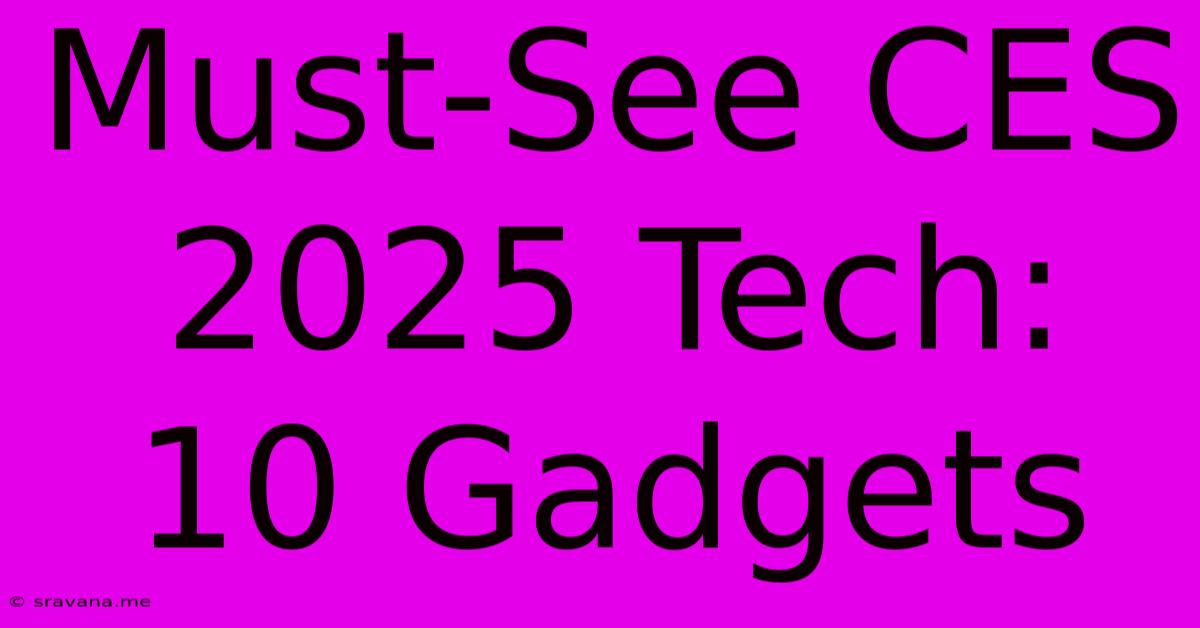 Must-See CES 2025 Tech: 10 Gadgets