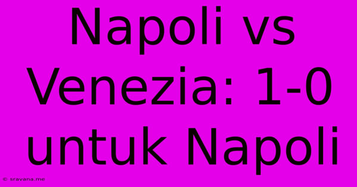 Napoli Vs Venezia: 1-0 Untuk Napoli