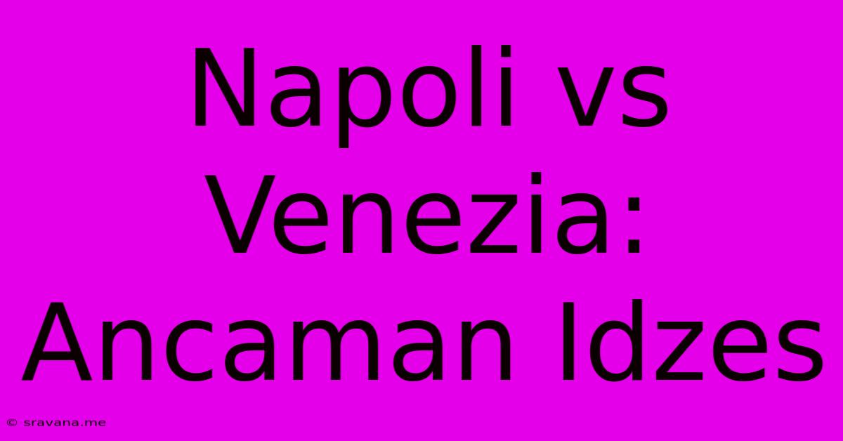 Napoli Vs Venezia: Ancaman Idzes