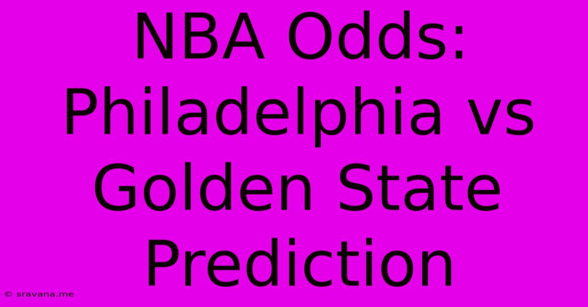 NBA Odds: Philadelphia Vs Golden State Prediction