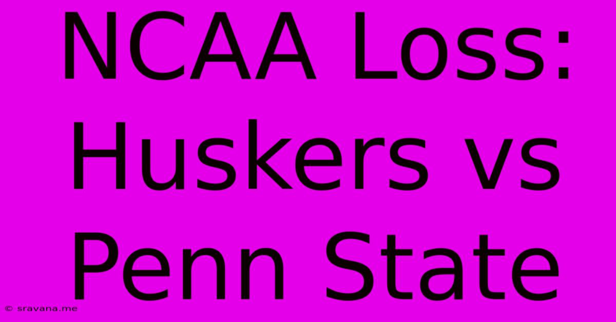 NCAA Loss: Huskers Vs Penn State