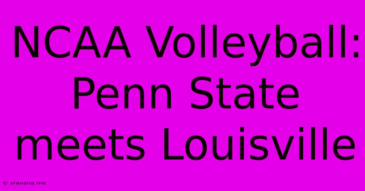 NCAA Volleyball: Penn State Meets Louisville