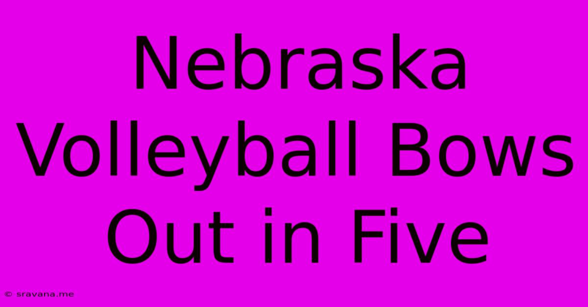 Nebraska Volleyball Bows Out In Five