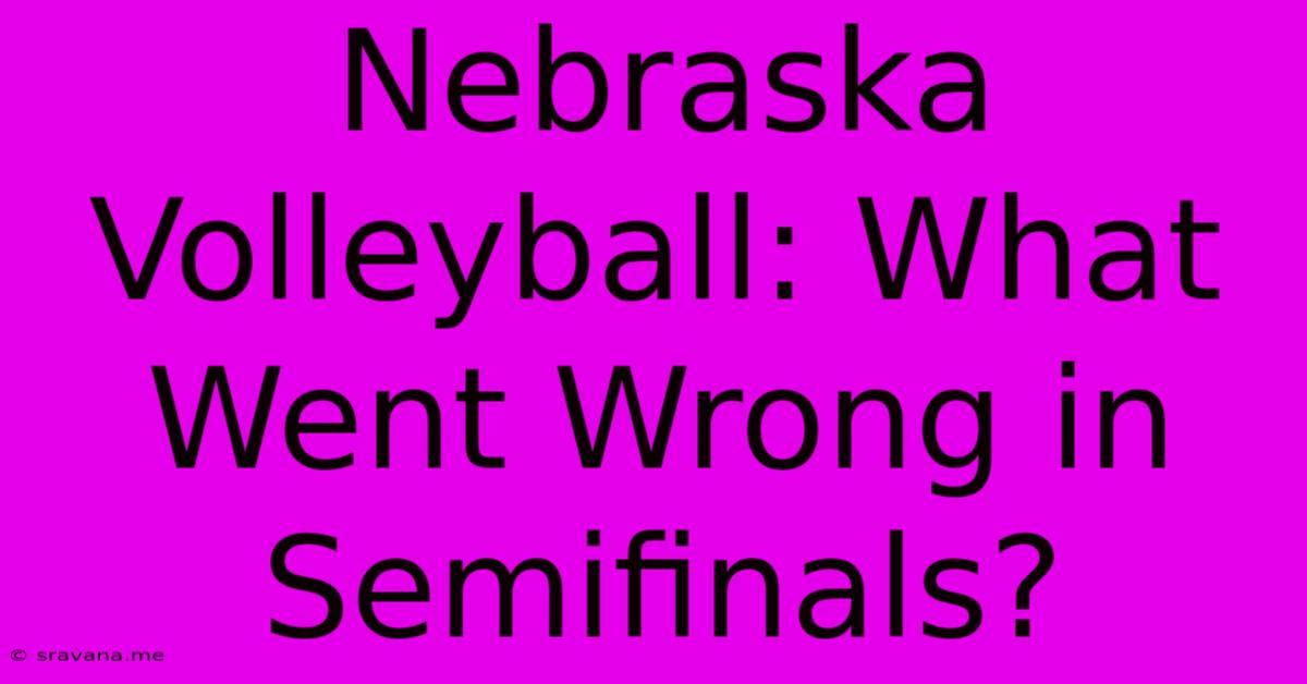 Nebraska Volleyball: What Went Wrong In Semifinals?