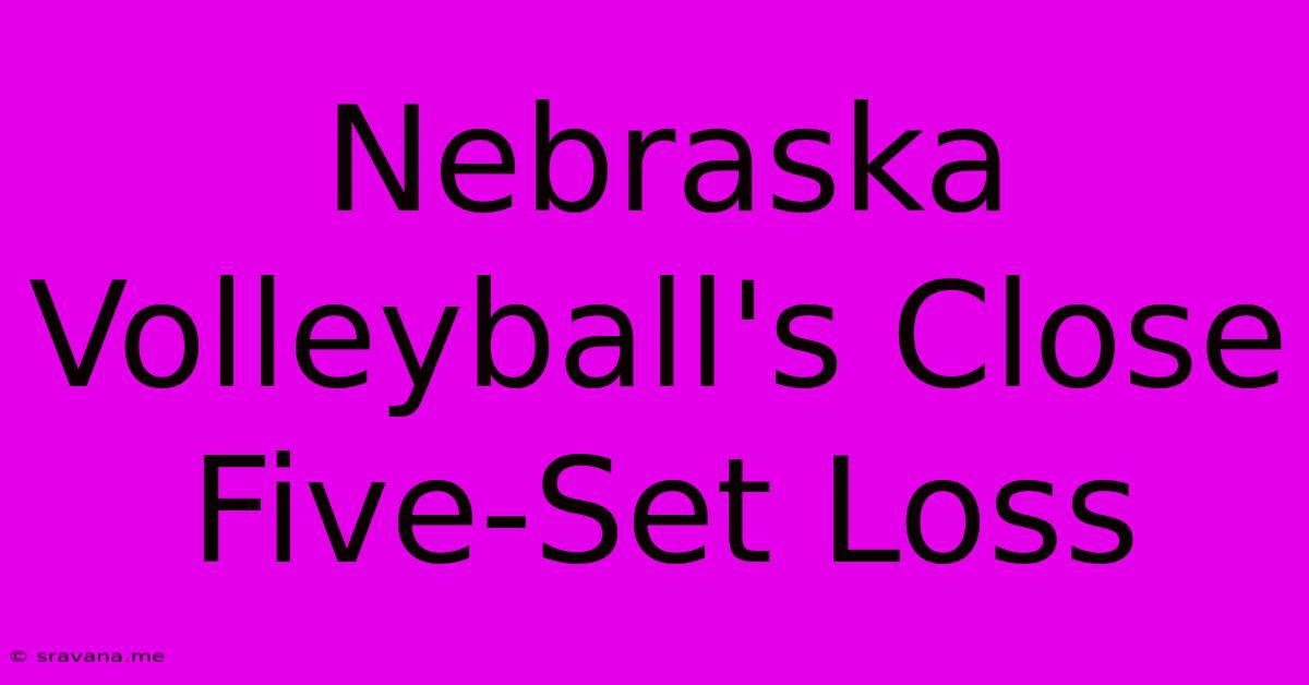 Nebraska Volleyball's Close Five-Set Loss