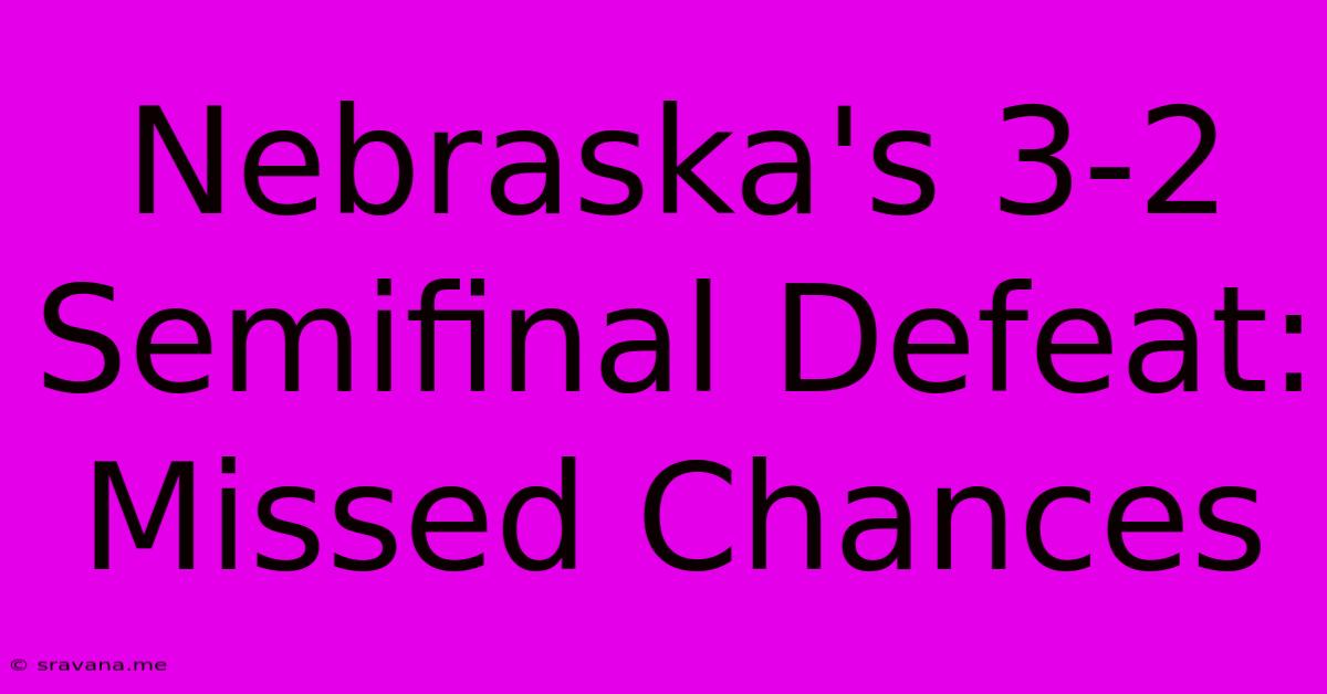 Nebraska's 3-2 Semifinal Defeat: Missed Chances