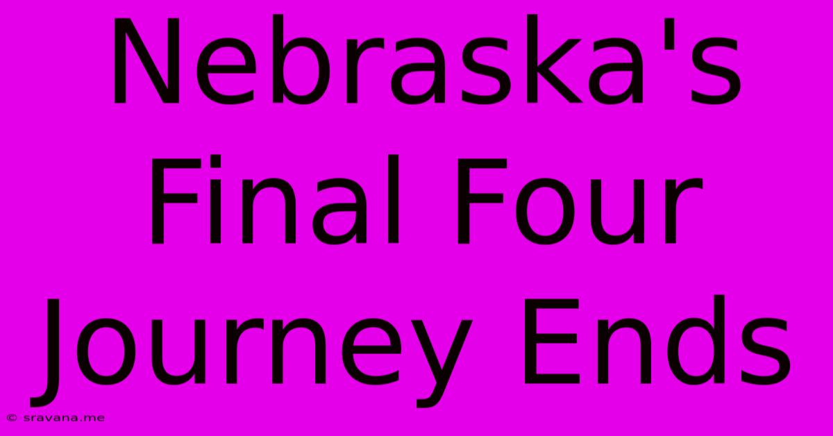 Nebraska's Final Four Journey Ends