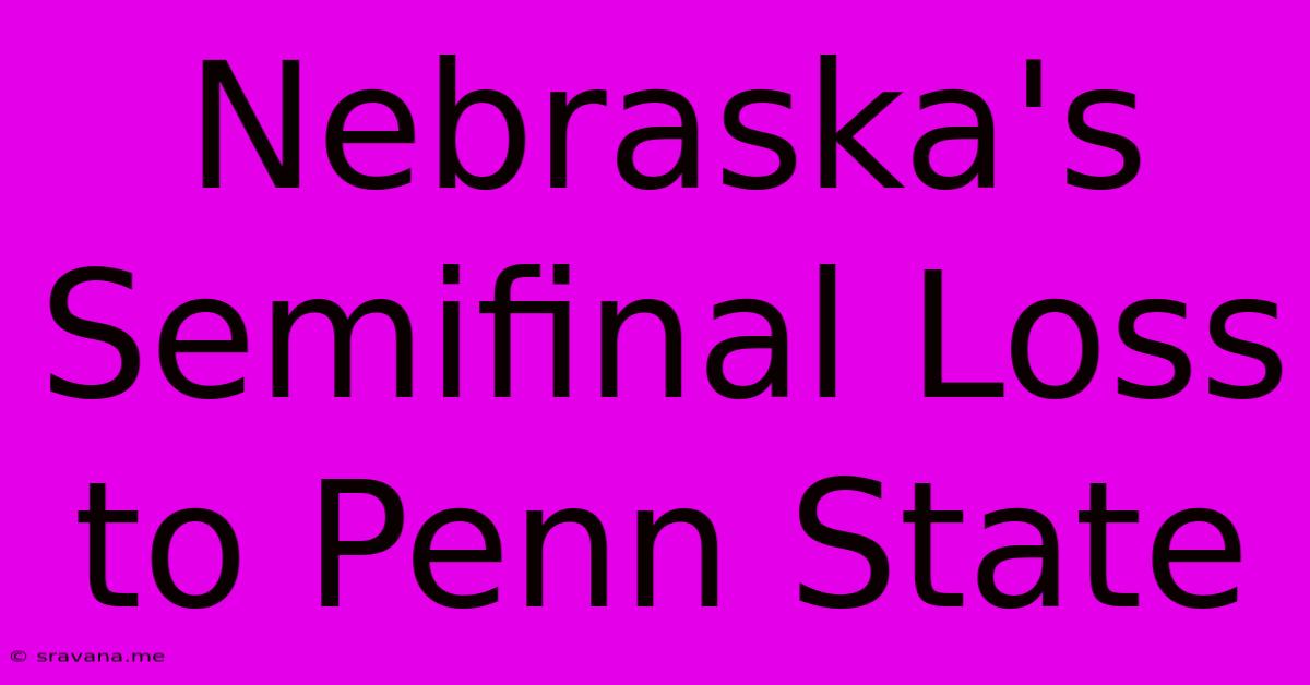 Nebraska's Semifinal Loss To Penn State