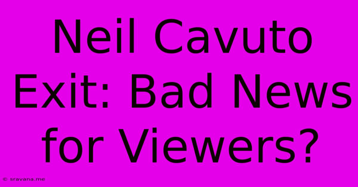 Neil Cavuto Exit: Bad News For Viewers?