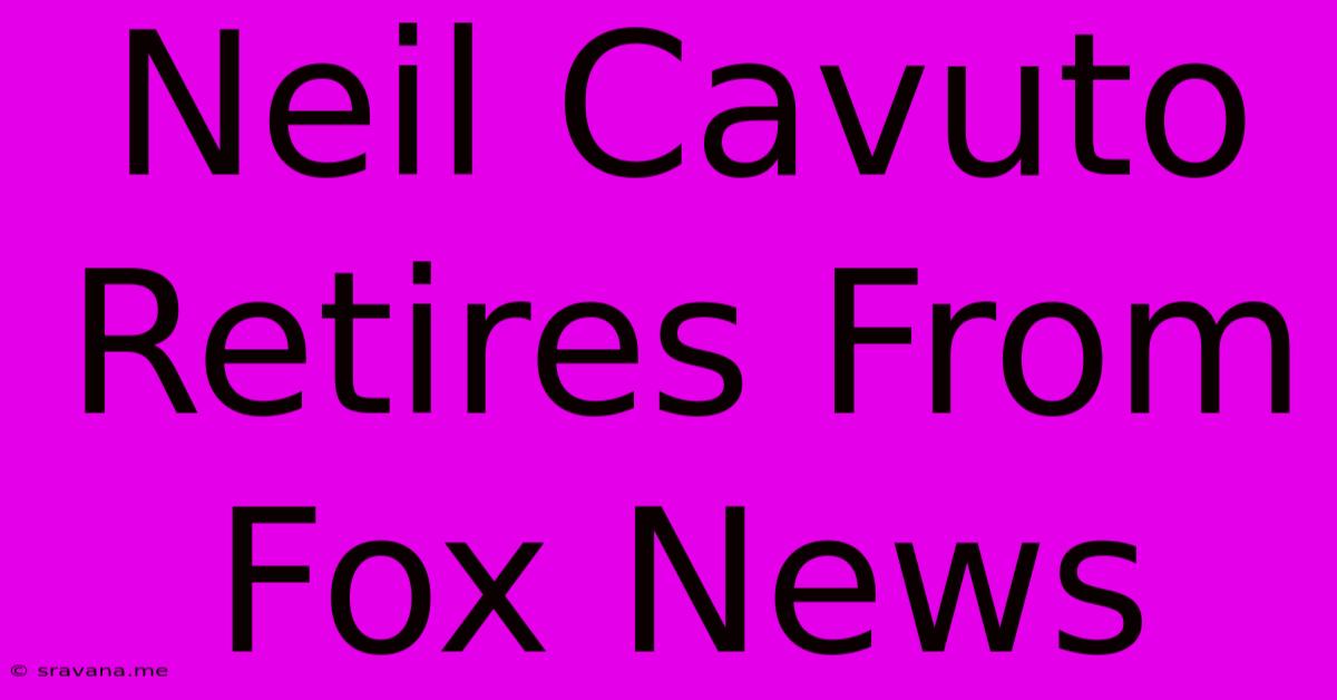 Neil Cavuto Retires From Fox News