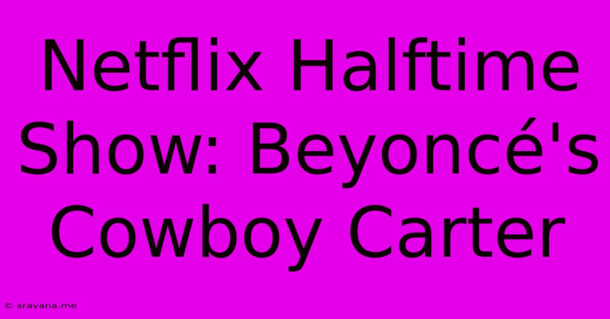 Netflix Halftime Show: Beyoncé's Cowboy Carter