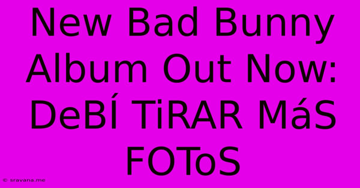 New Bad Bunny Album Out Now: DeBÍ TiRAR MáS FOToS