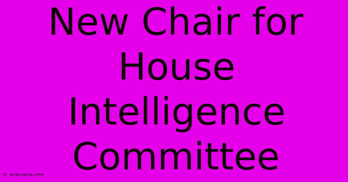 New Chair For House Intelligence Committee