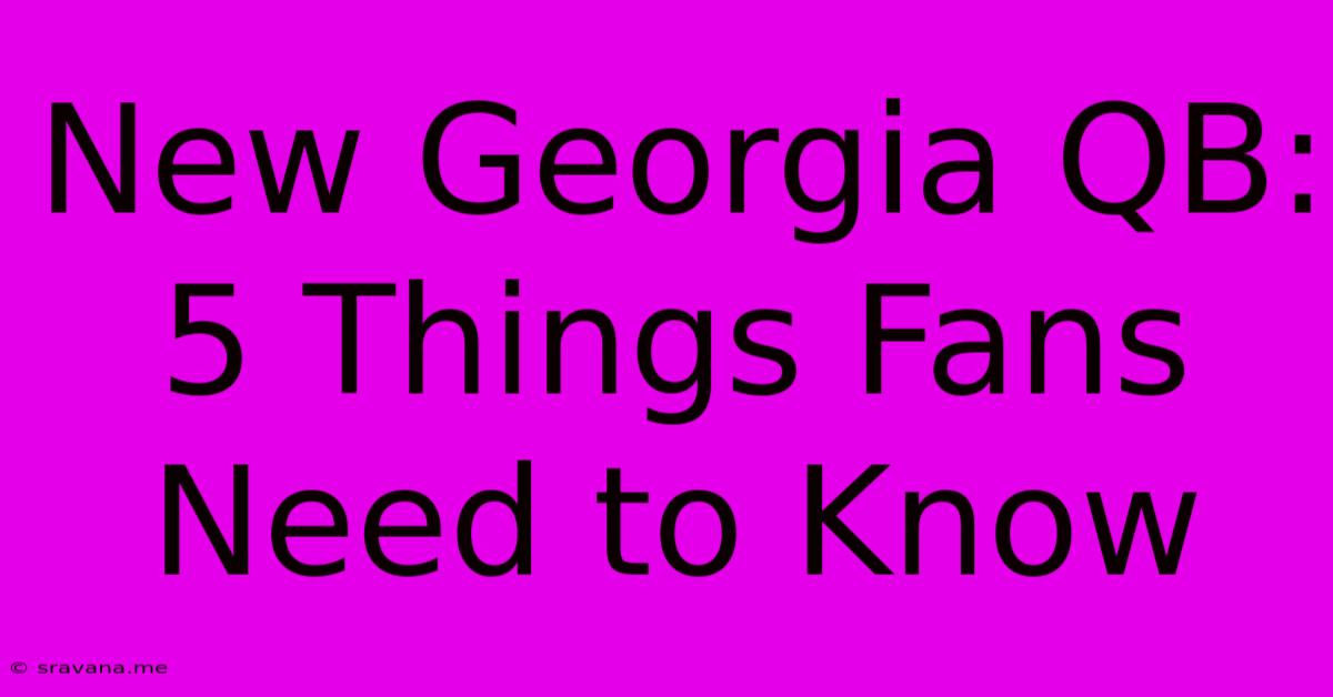 New Georgia QB: 5 Things Fans Need To Know