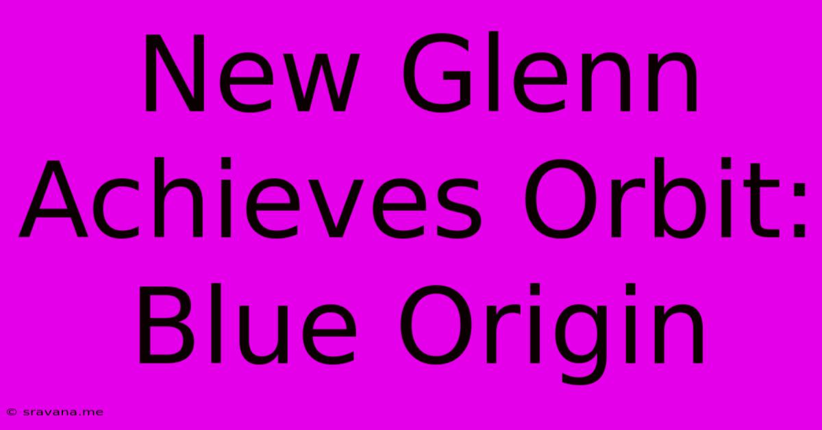 New Glenn Achieves Orbit: Blue Origin