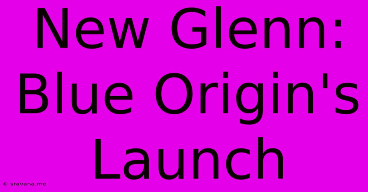 New Glenn: Blue Origin's Launch