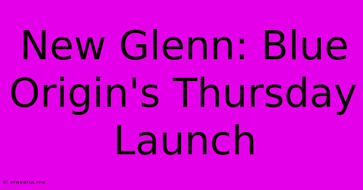 New Glenn: Blue Origin's Thursday Launch