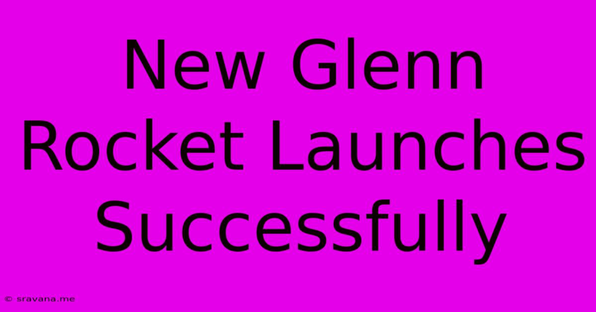 New Glenn Rocket Launches Successfully