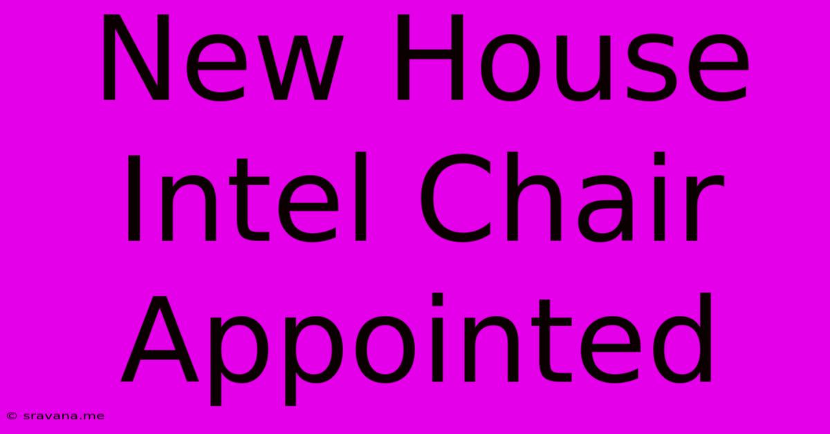 New House Intel Chair Appointed