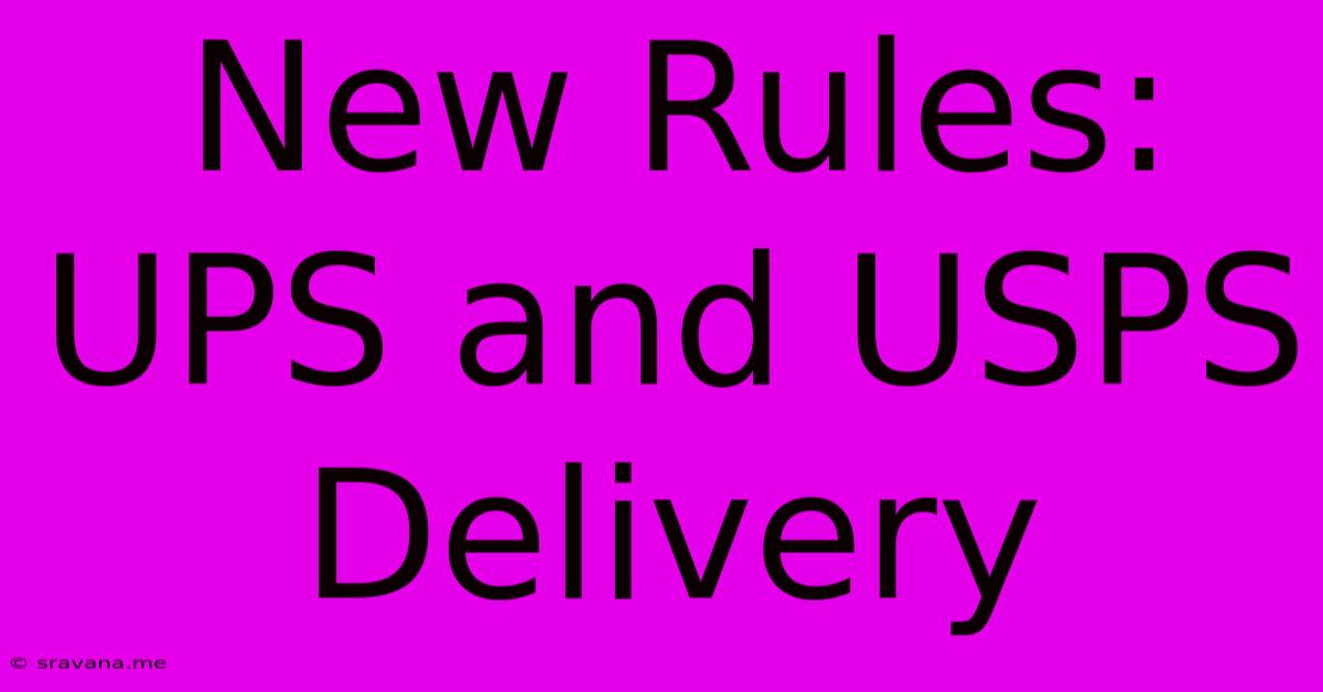 New Rules: UPS And USPS Delivery