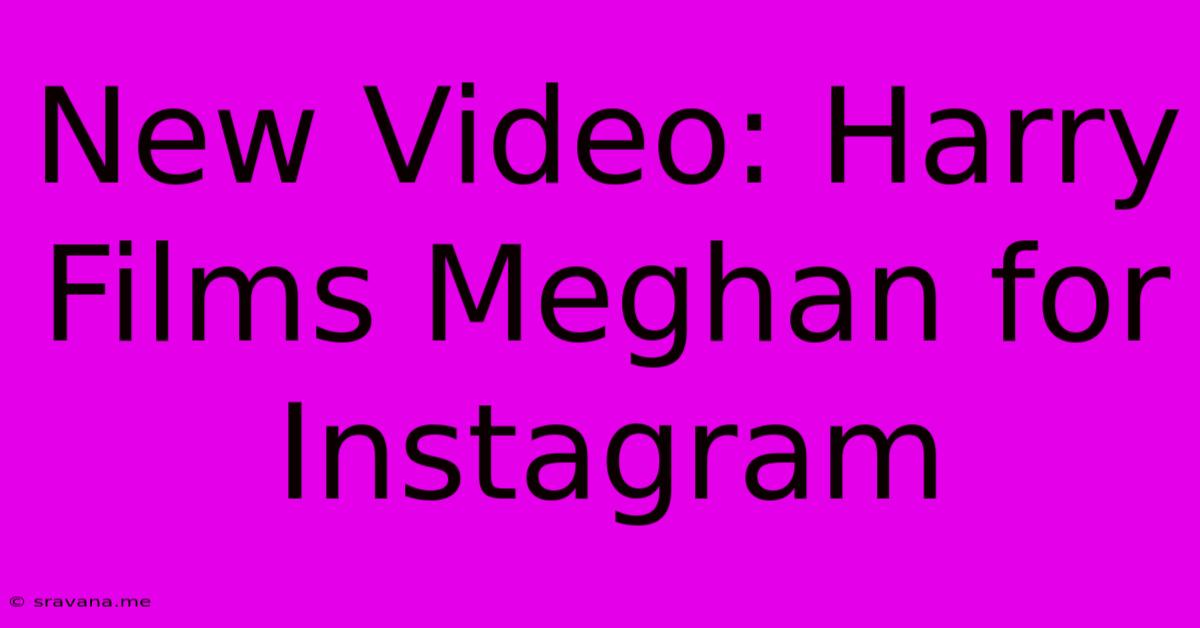 New Video: Harry Films Meghan For Instagram