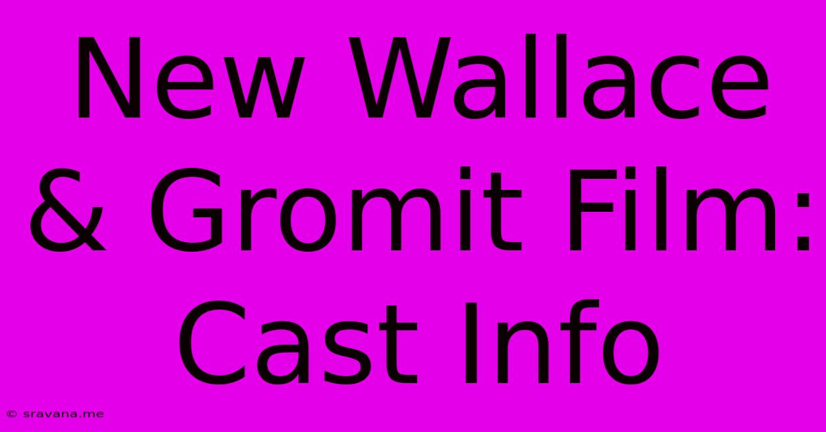 New Wallace & Gromit Film: Cast Info