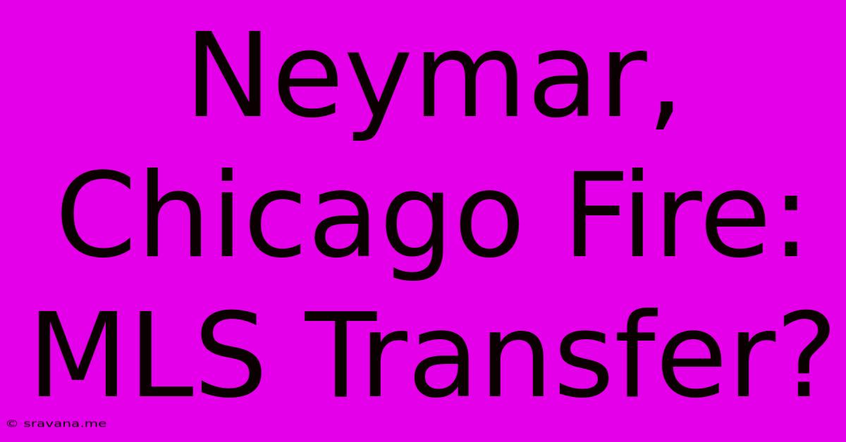 Neymar, Chicago Fire: MLS Transfer?