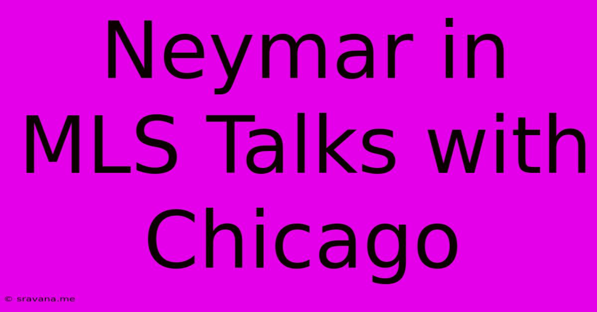 Neymar In MLS Talks With Chicago