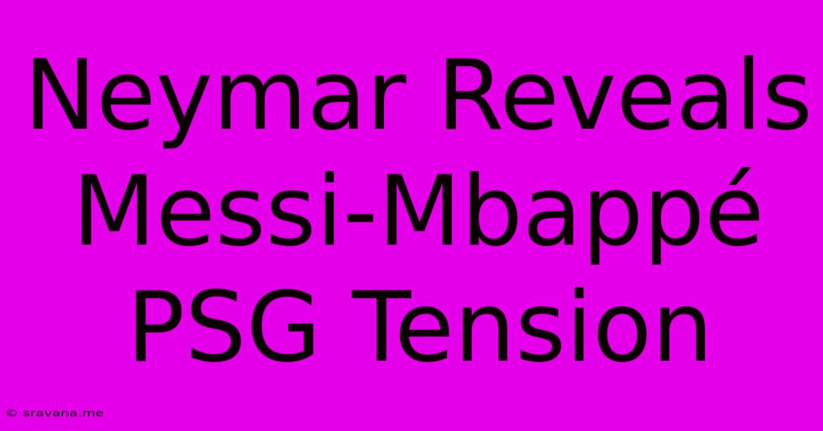 Neymar Reveals Messi-Mbappé PSG Tension