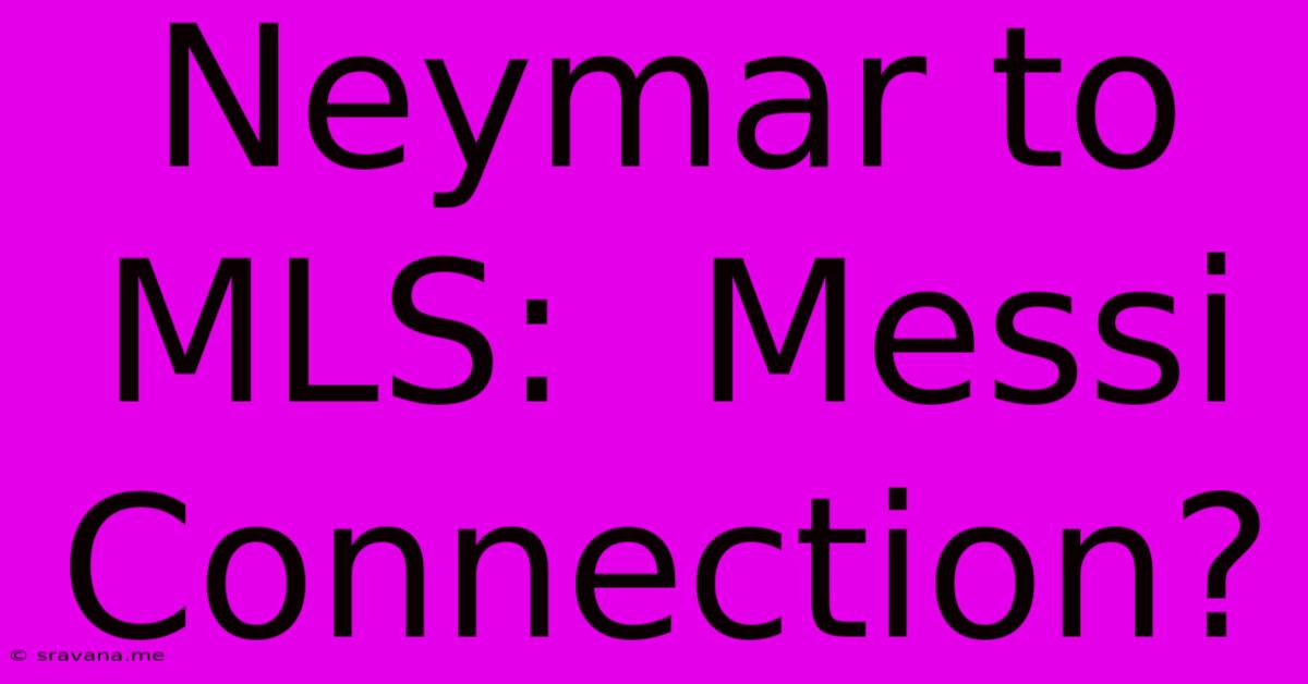 Neymar To MLS:  Messi Connection?