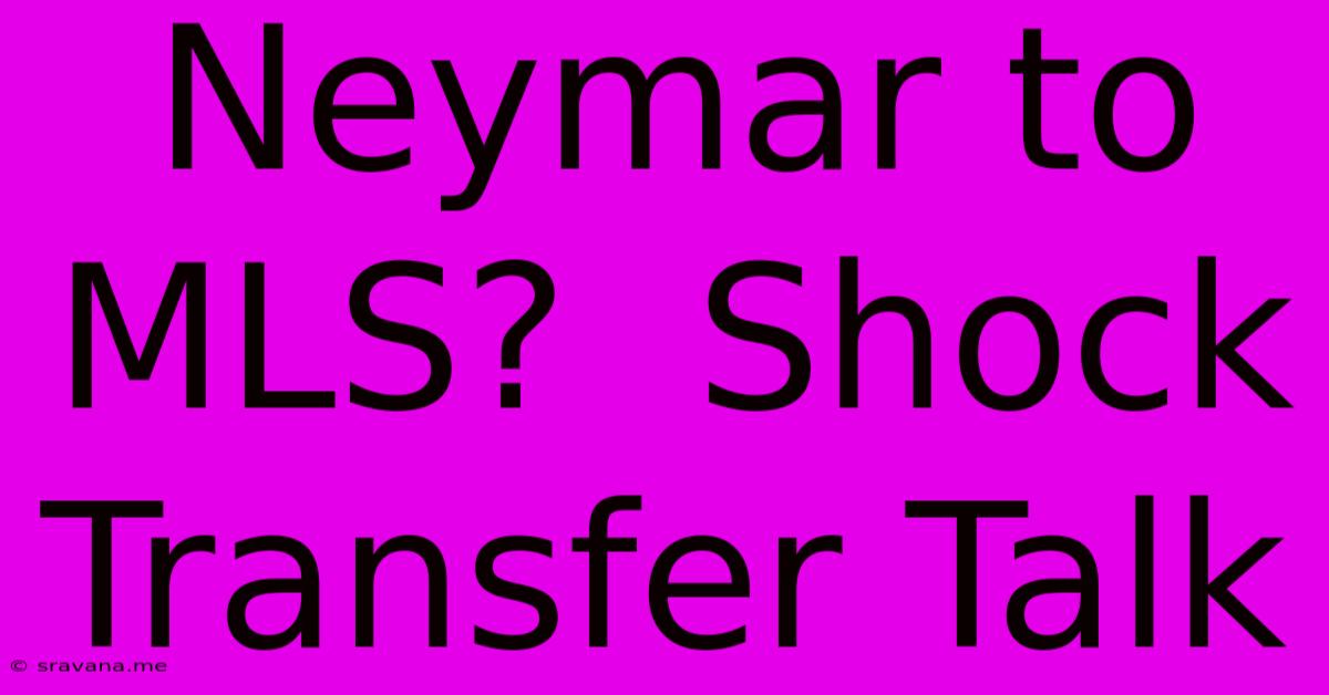 Neymar To MLS?  Shock Transfer Talk