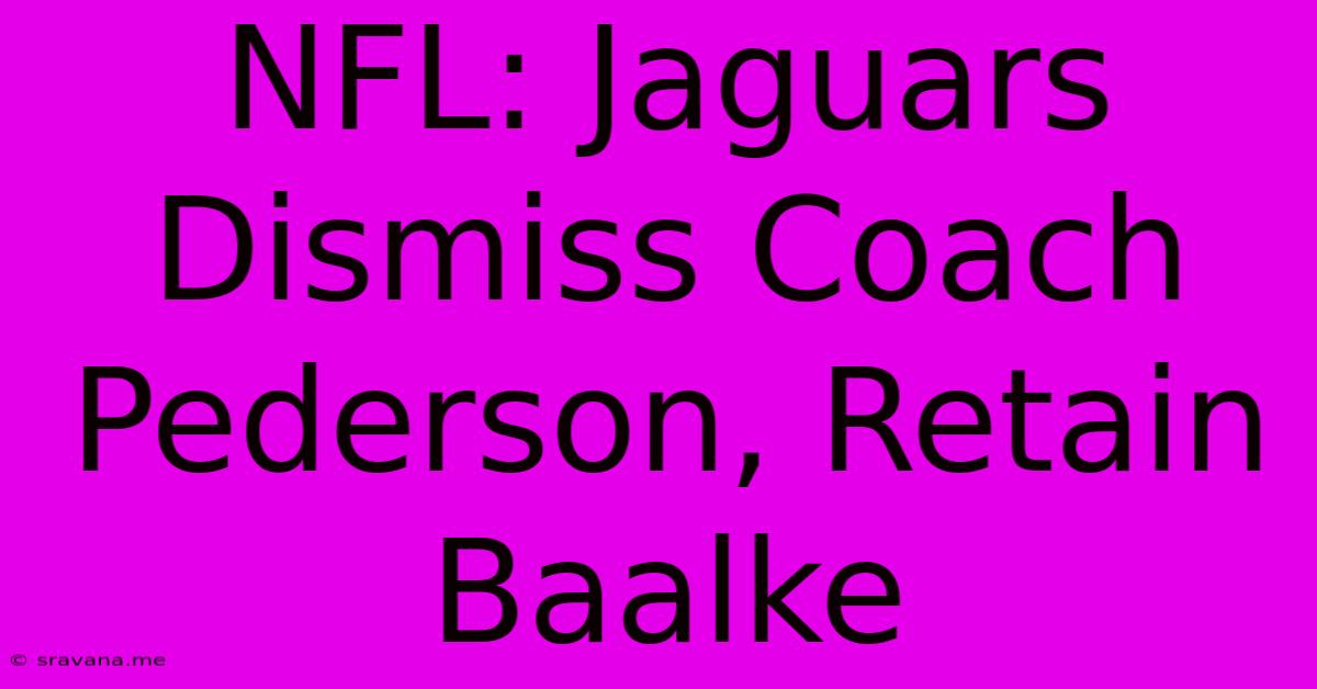 NFL: Jaguars Dismiss Coach Pederson, Retain Baalke