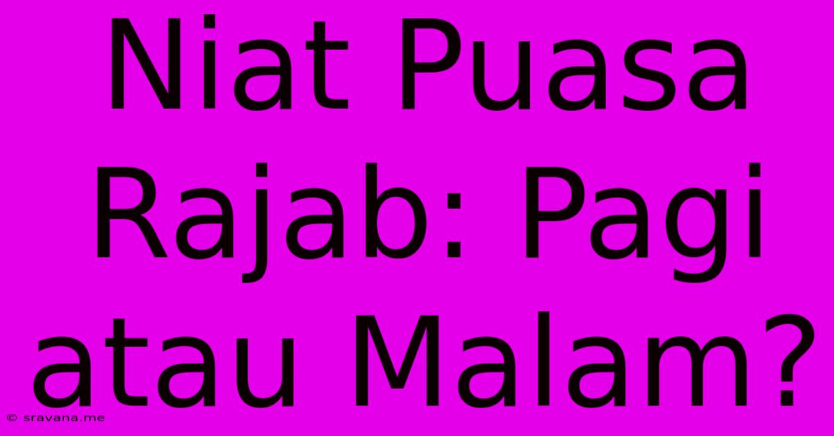 Niat Puasa Rajab: Pagi Atau Malam?