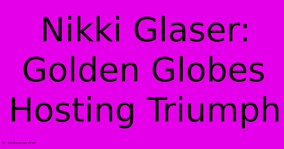 Nikki Glaser: Golden Globes Hosting Triumph