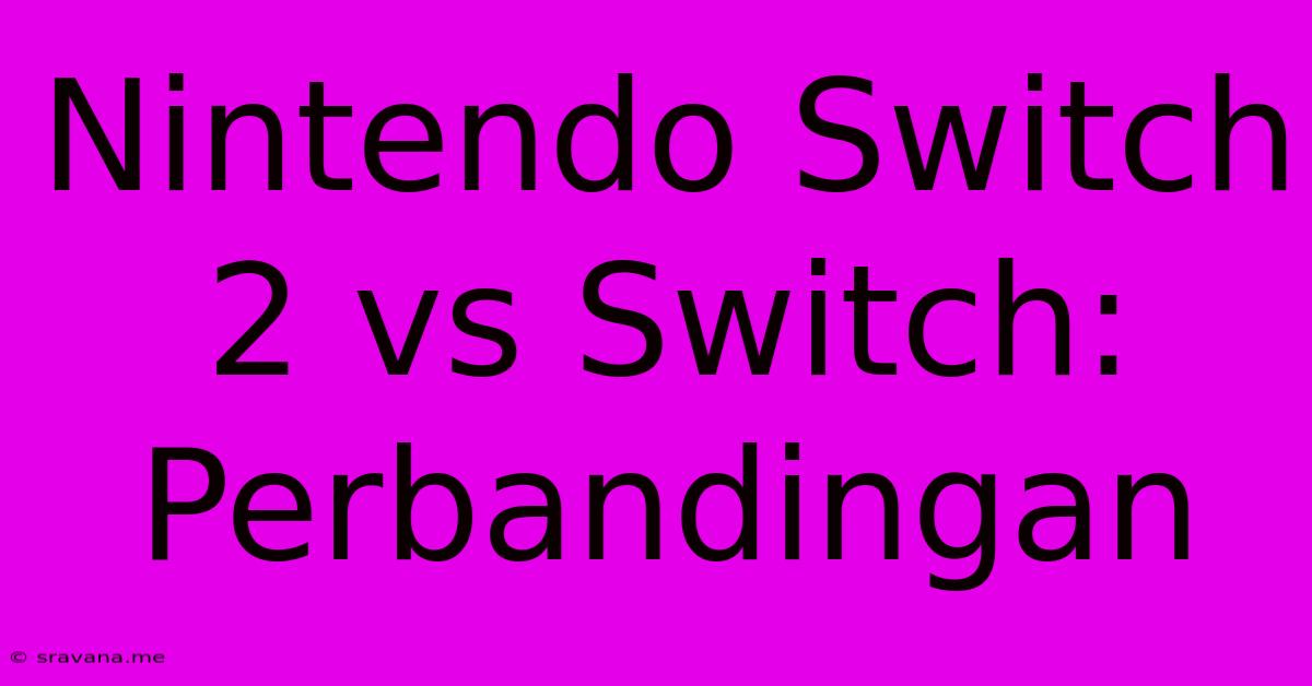 Nintendo Switch 2 Vs Switch: Perbandingan